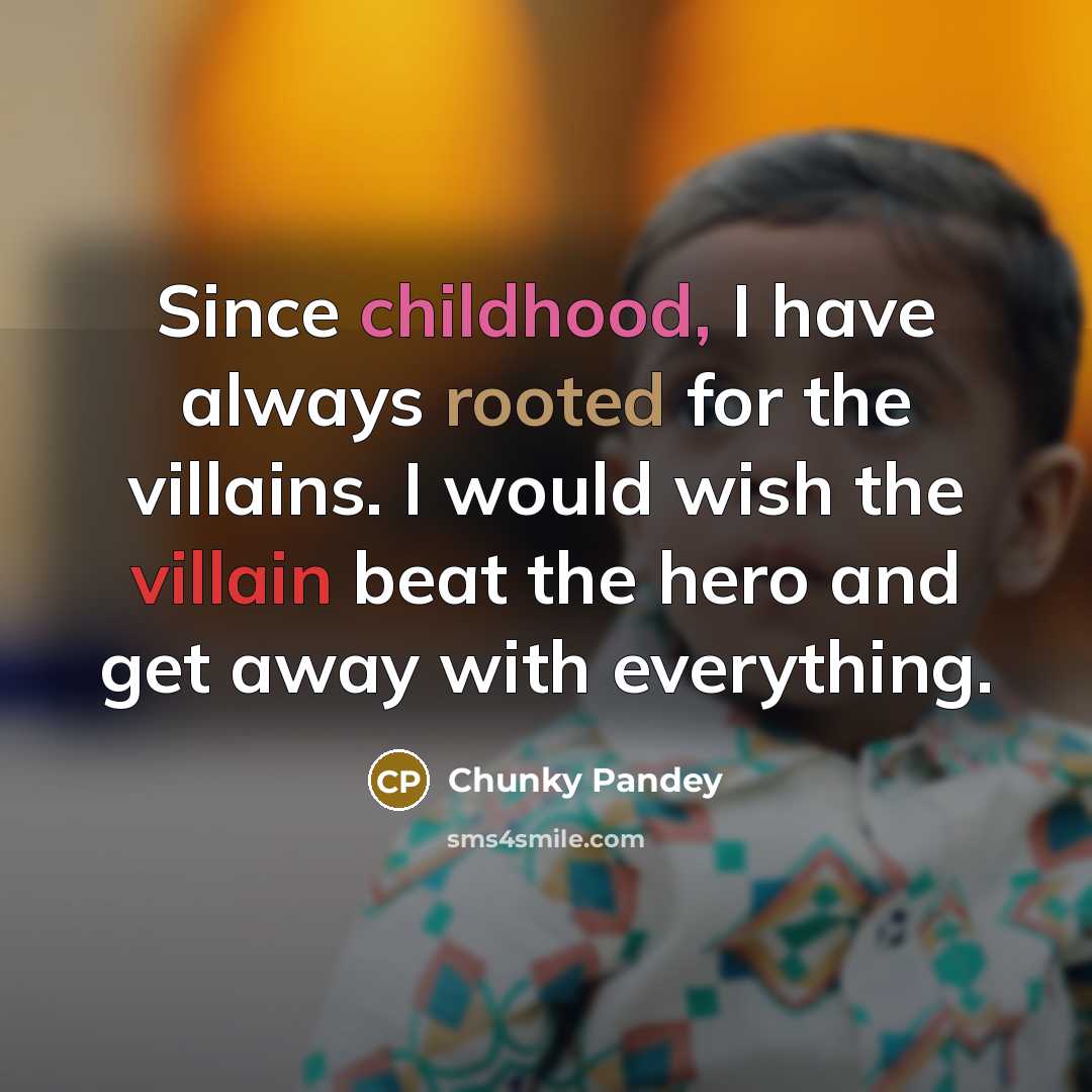 “Since childhood, I have always rooted for the villains. I…” quote by Chunky Pandey