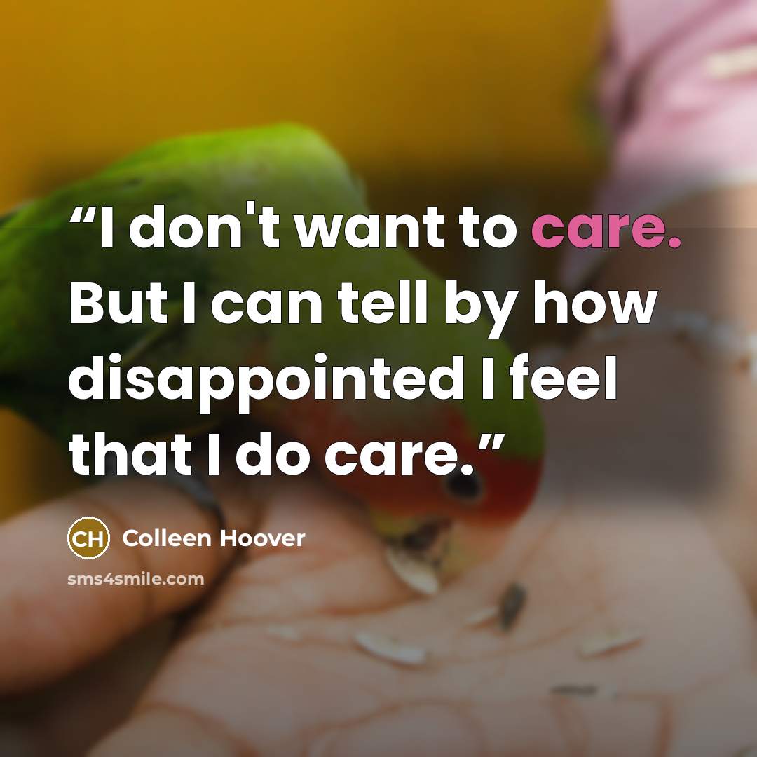 “I don't want to care. But I can tell by how disappointed I feel that I do care.” quote by Colleen Hoover