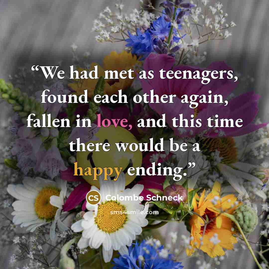 “We had met as teenagers, found each other again, fallen in love, and this time there would be a happy ending.” quote by Colombe Schneck