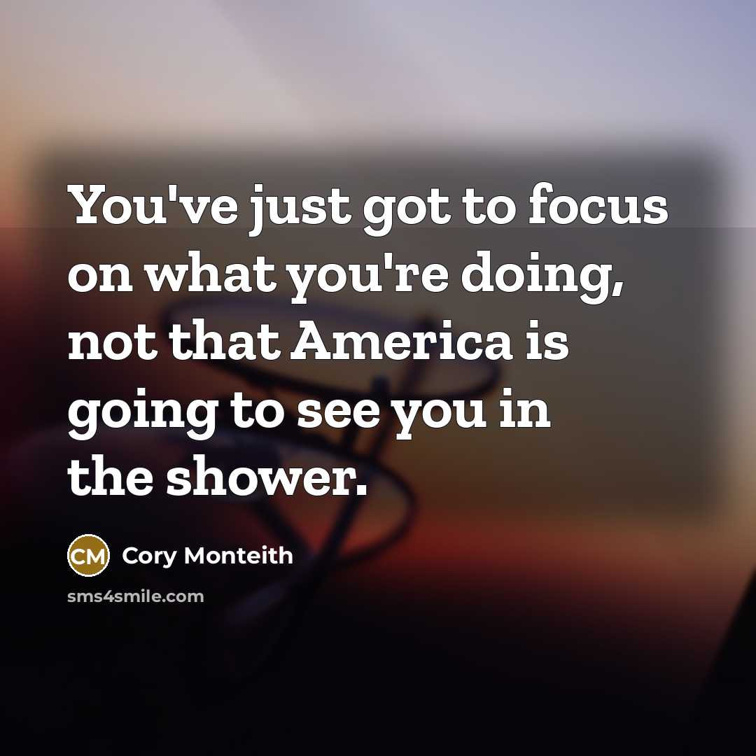 “You've just got to focus on what you're doing, not…” quote by Cory Monteith