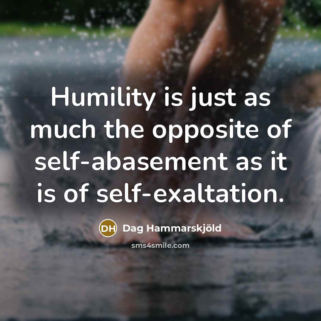 “Humility is just as much the opposite of self-abasement as…” quote by Dag Hammarskjold