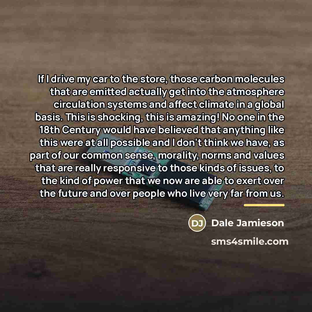 “If I drive my car to the store, those carbon…” quote by Dale Jamieson
