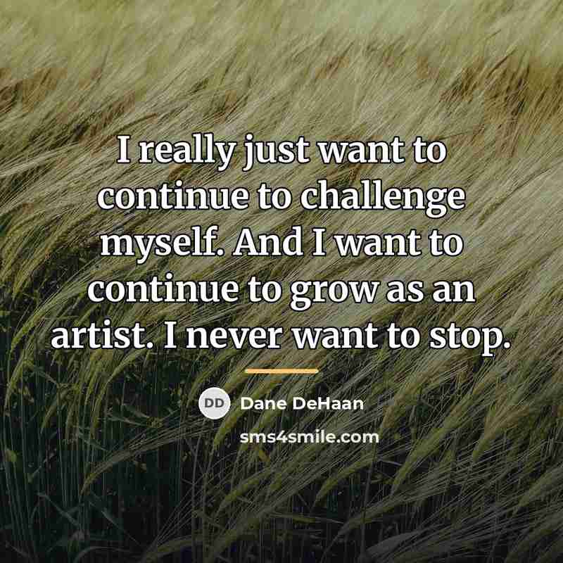 “I really just want to continue to challenge myself. And…” quote by Dane DeHaan