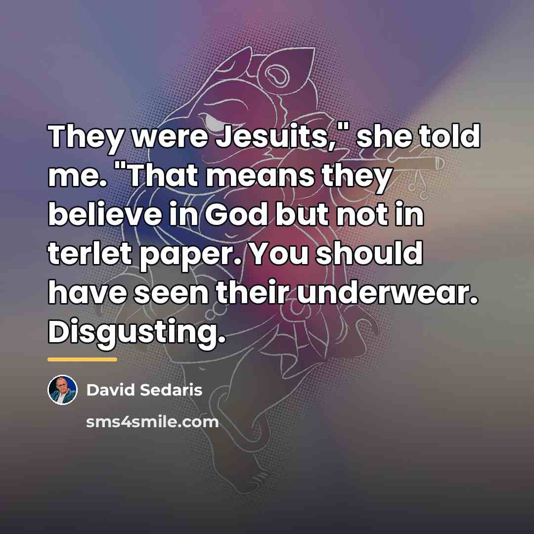 “They were Jesuits," she told me. "That means they believe…” quote by David Sedaris
