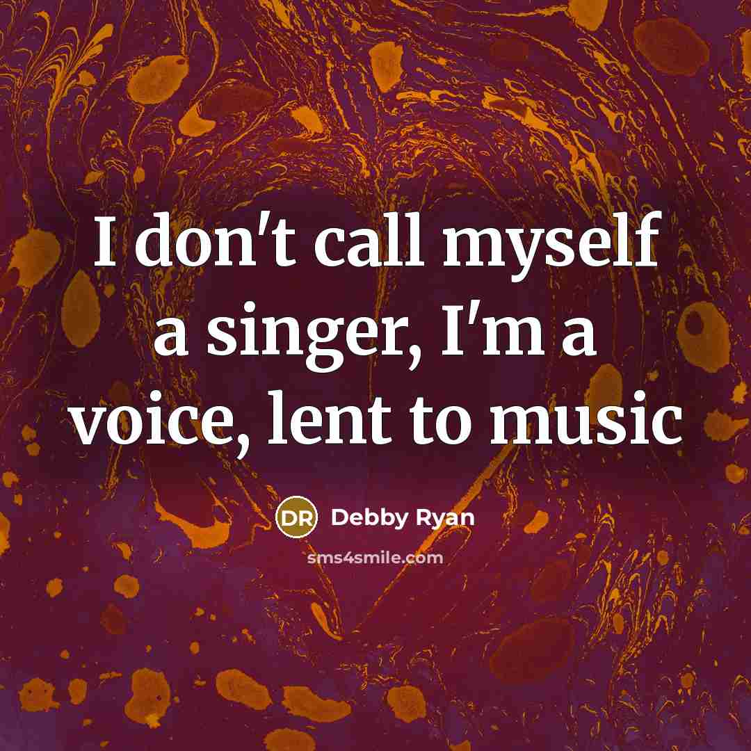 “I don't call myself a singer, I'm a voice, lent…” quote by Debby Ryan
