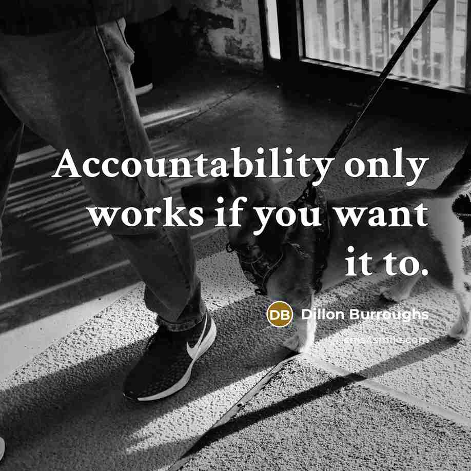 “Accountability only works if you want it to.…” quote by Dillon Burroughs