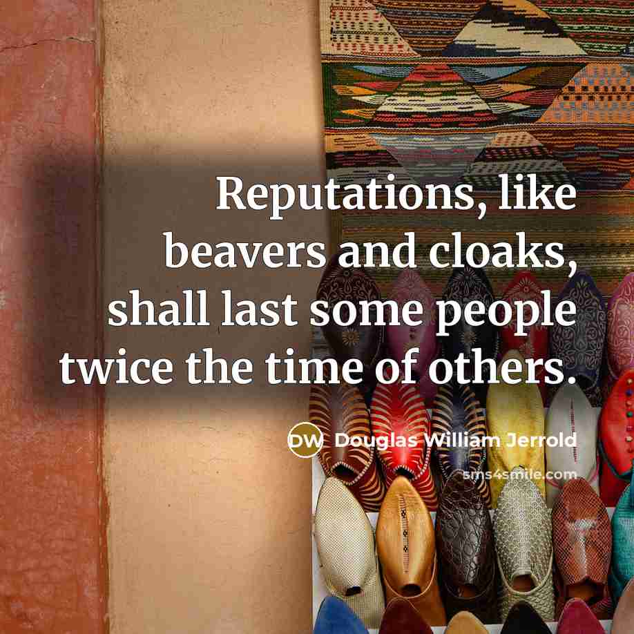 “Reputations, like beavers and cloaks, shall last some people twice…” quote by Douglas William Jerrold
