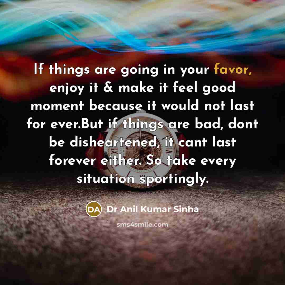 “If things are going in your favor, enjoy it &…” quote by Dr Anil Kumar Sinha