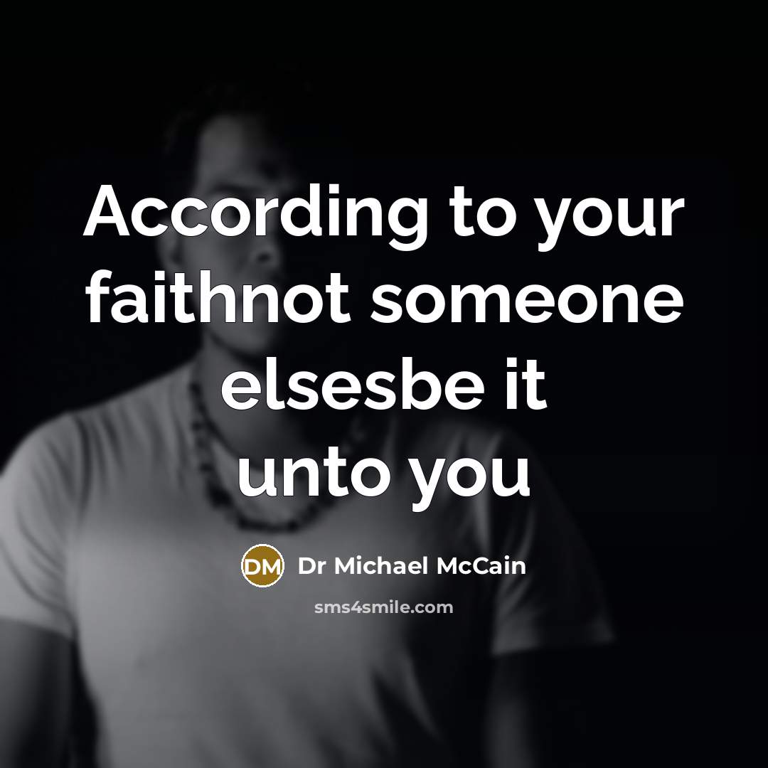 “According to your faithnot someone elsesbe it unto you…” quote by Dr Michael McCain