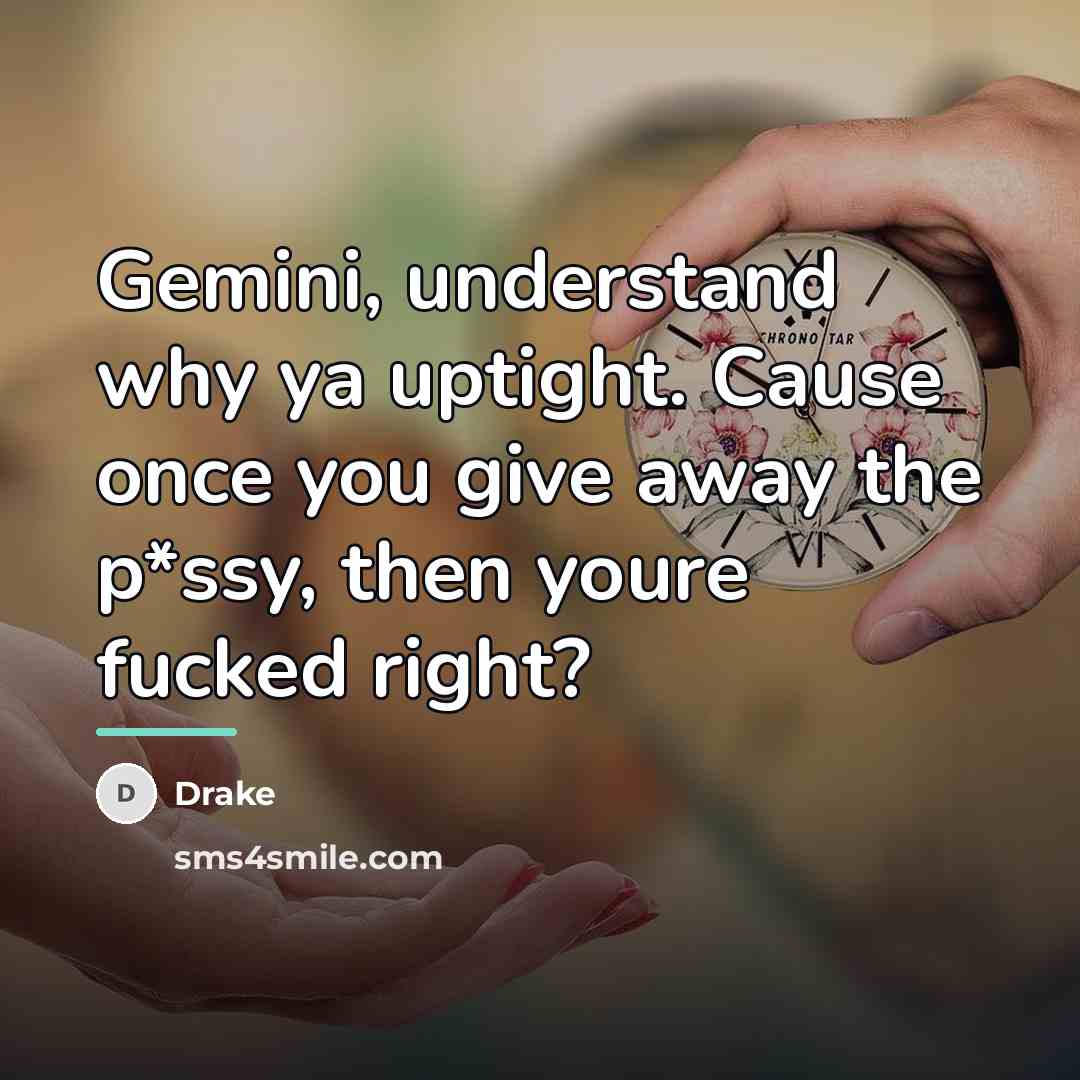“Gemini, understand why ya uptight. Cause once you give away…” quote by Drake