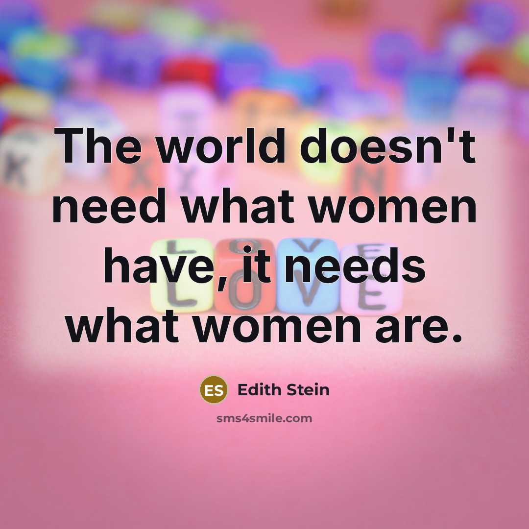 “The world doesn't need what women have, it needs what…” quote by Edith Stein