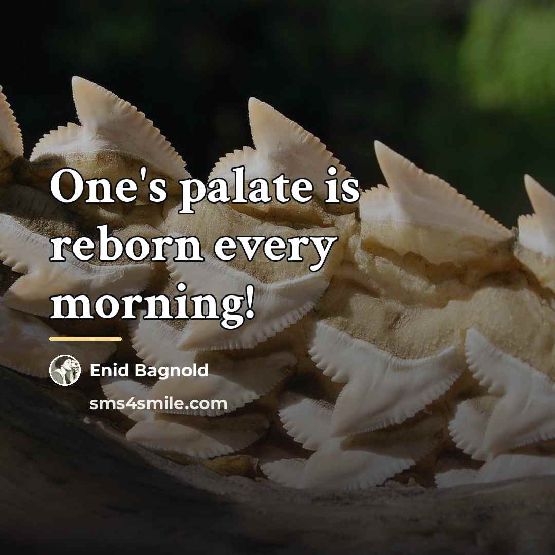 “One's palate is reborn every morning!…” quote by Enid Bagnold