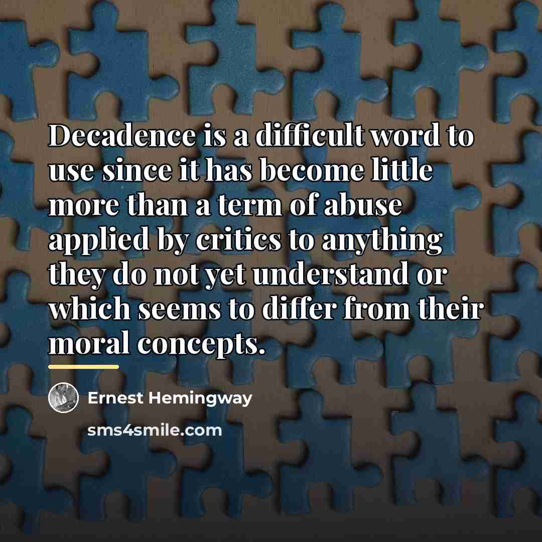 “Decadence is a difficult word to use since it has…” quote by Ernest Hemingway