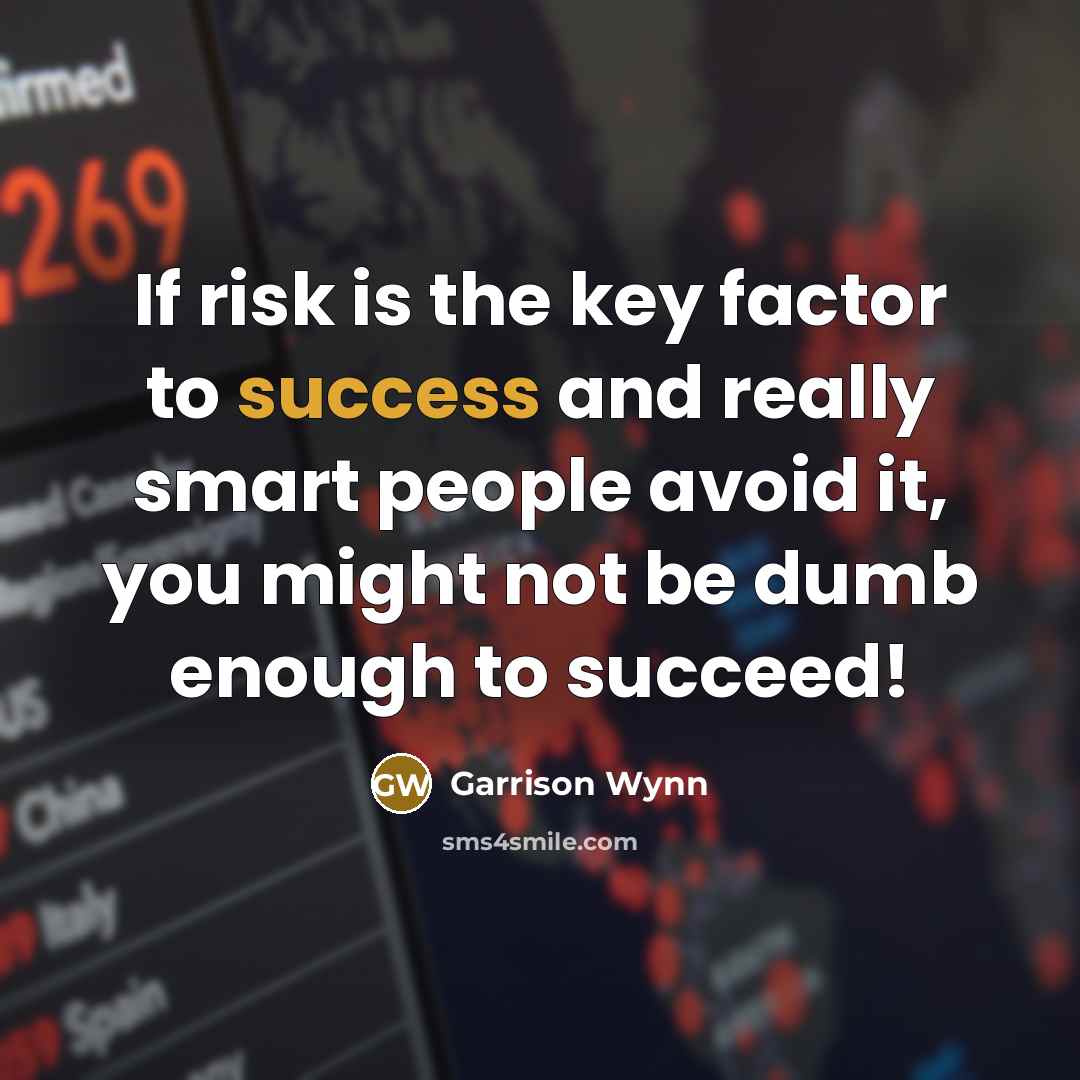“If risk is the key factor to success and really…” quote by Garrison Wynn