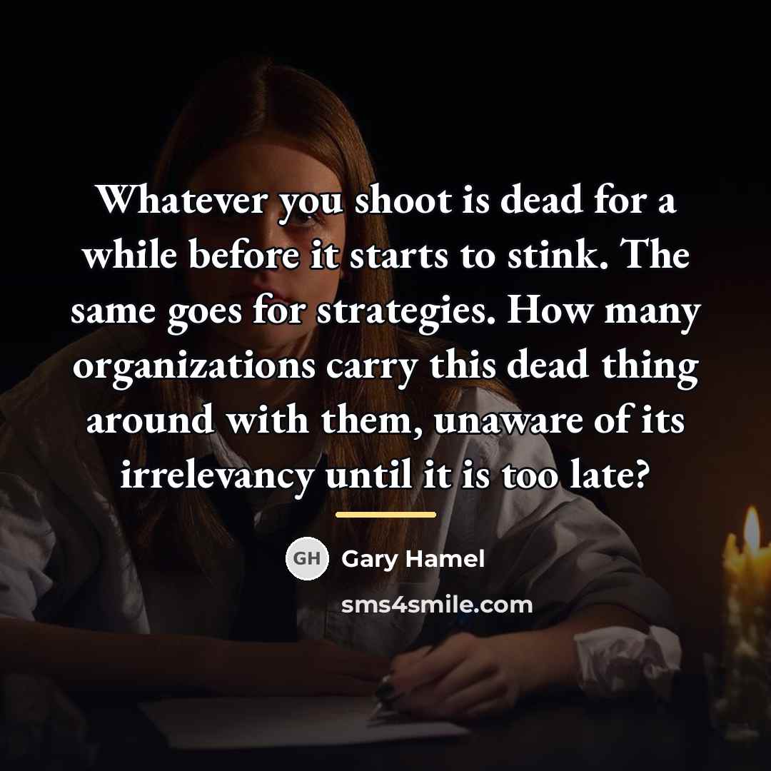 “Whatever you shoot is dead for a while before it…” quote by Gary Hamel