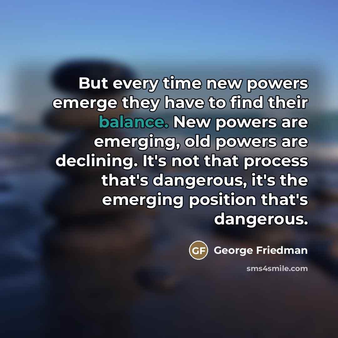 “But every time new powers emerge they have to find…” quote by George Friedman