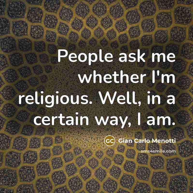 “People ask me whether I'm religious. Well, in a certain…” quote by Gian Carlo Menotti