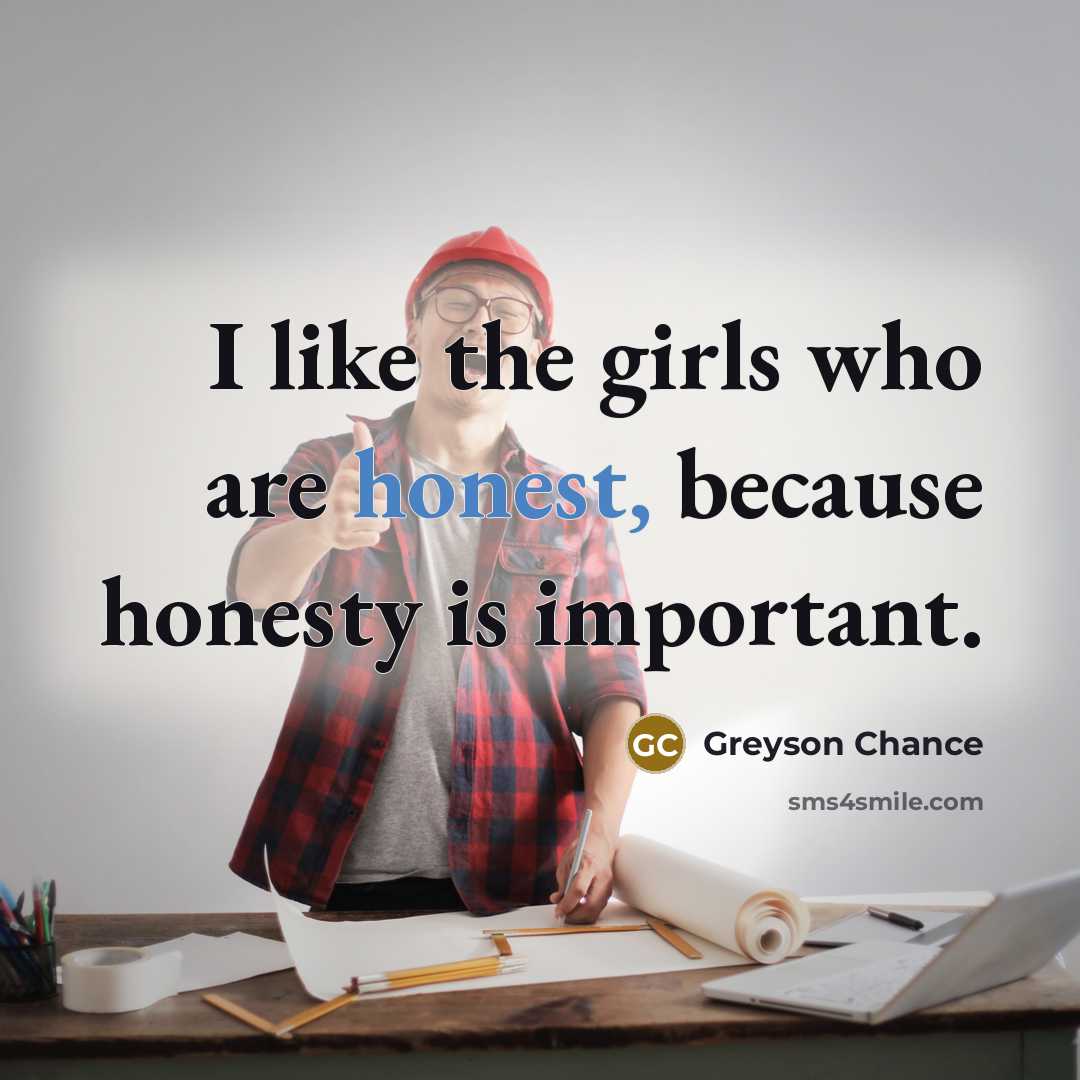 “I like the girls who are honest, because honesty is…” quote by Greyson Chance