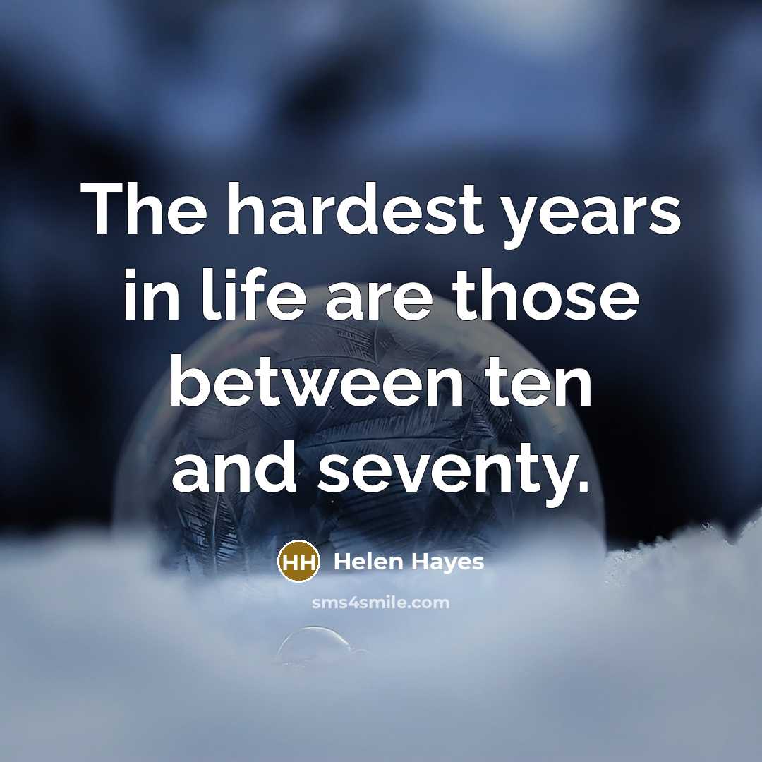 “The hardest years in life are those between ten and…” quote by Helen Hayes