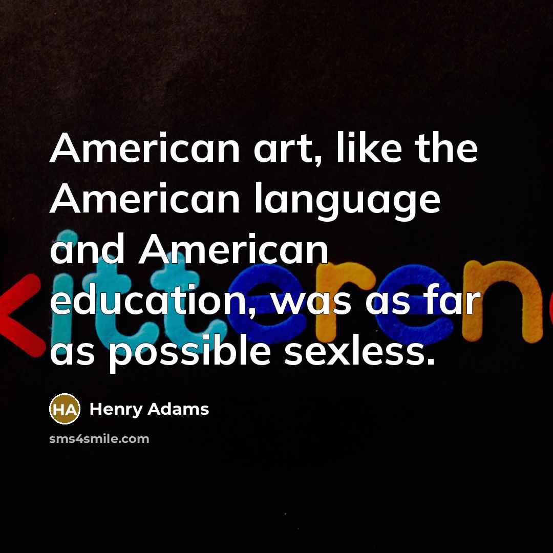 “American art, like the American language and American education, was…” quote by Henry Adams