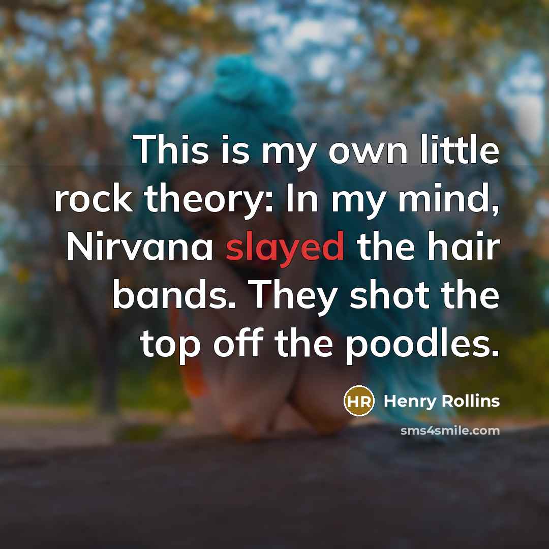 “This is my own little rock theory: In my mind,…” quote by Henry Rollins