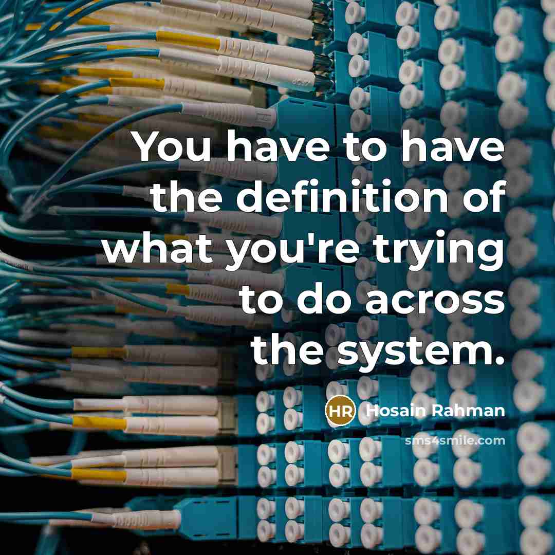 “You have to have the definition of what you're trying…” quote by Hosain Rahman