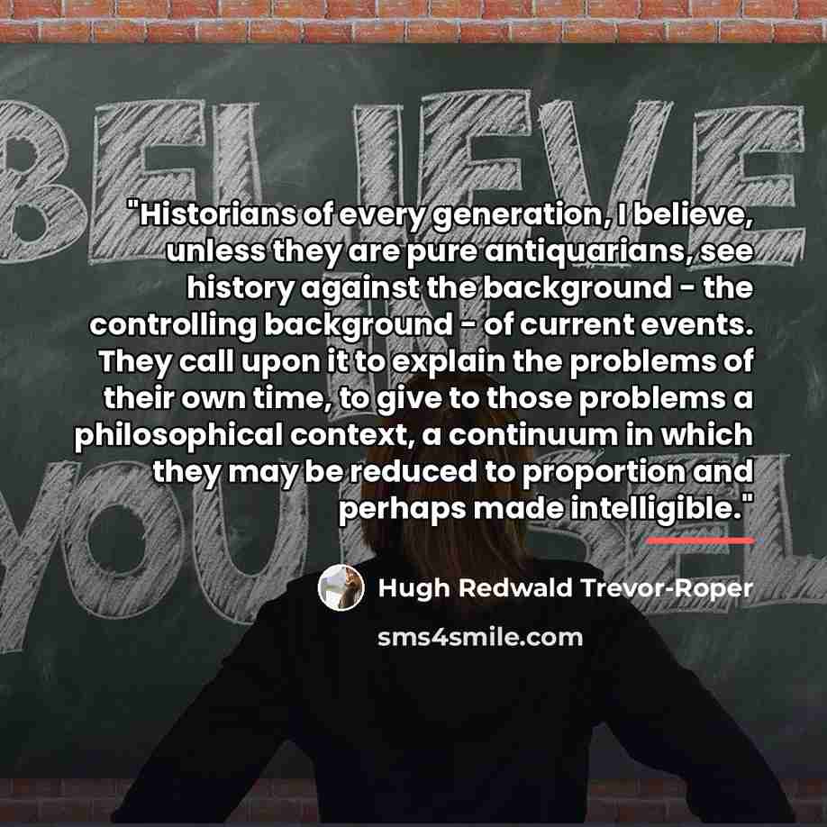 “"Historians of every generation, I believe, unless they are pure…” quote by Hugh Redwald Trevor-Roper