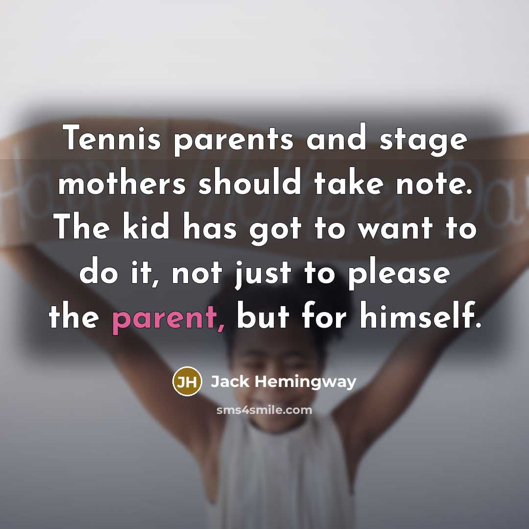 “Tennis parents and stage mothers should take note. The kid…” quote by Jack Hemingway