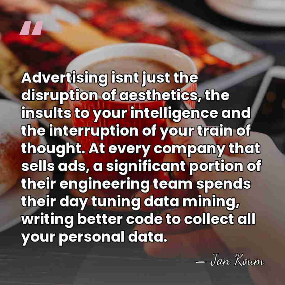 Advertising isnt just the disruption of aesthetics, the insults to your intelligence&hellip; - Jan Koum