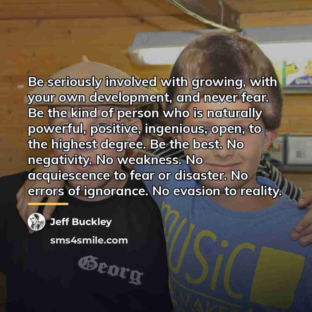 “Be seriously involved with growing, with your own development, and…” quote by Jeff Buckley