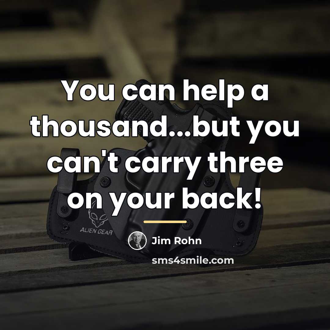 “You can help a thousand...but you can't carry three on…” quote by Jim Rohn