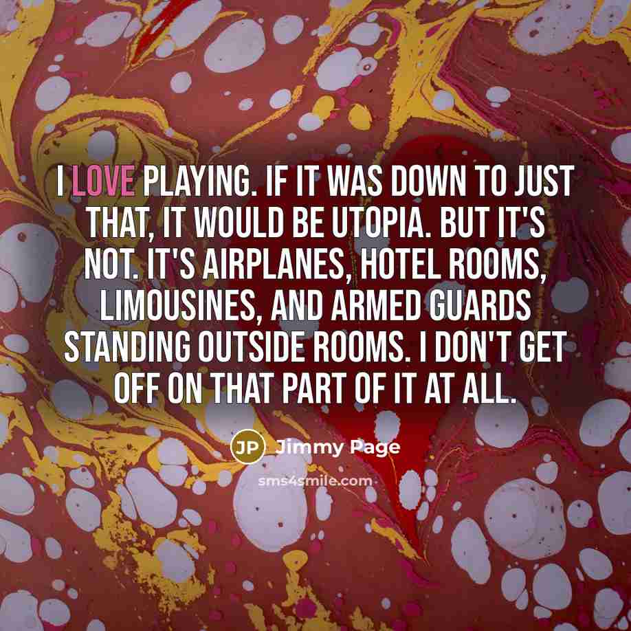 “I love playing. If it was down to just that,…” quote by Jimmy Page