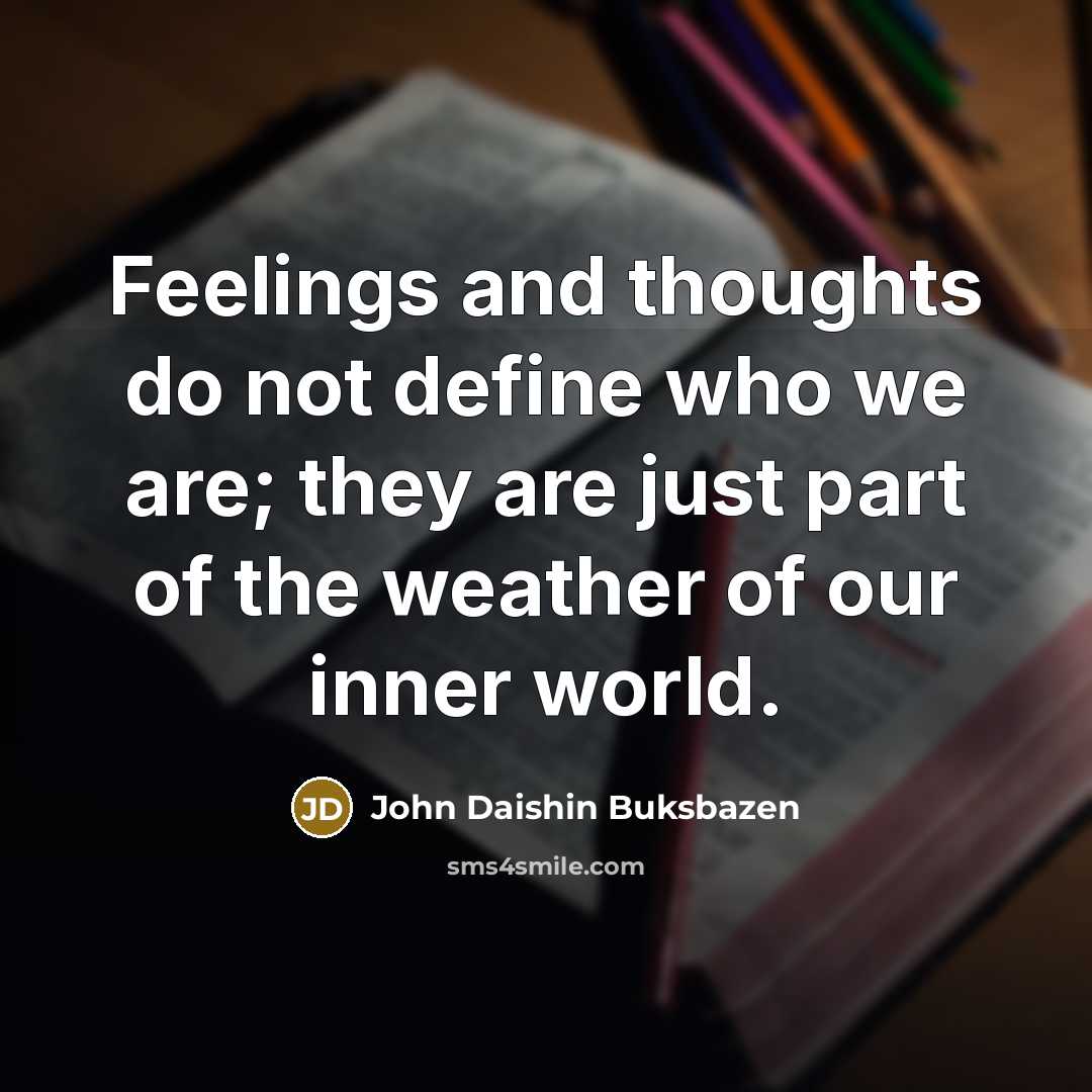 “Feelings and thoughts do not define who we are; they…” quote by John Daishin Buksbazen