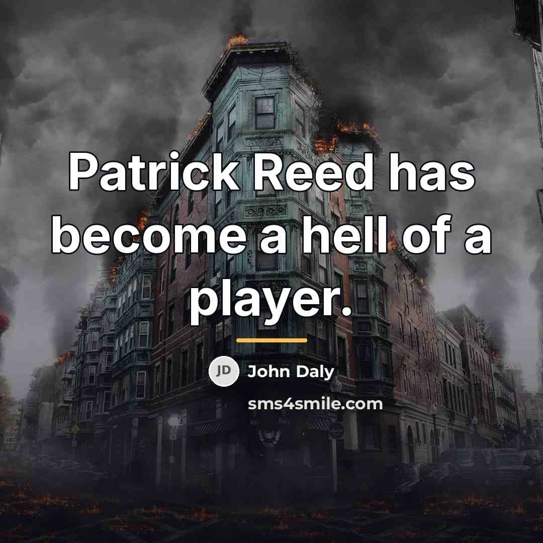 “Patrick Reed has become a hell of a player.…” quote by John Daly