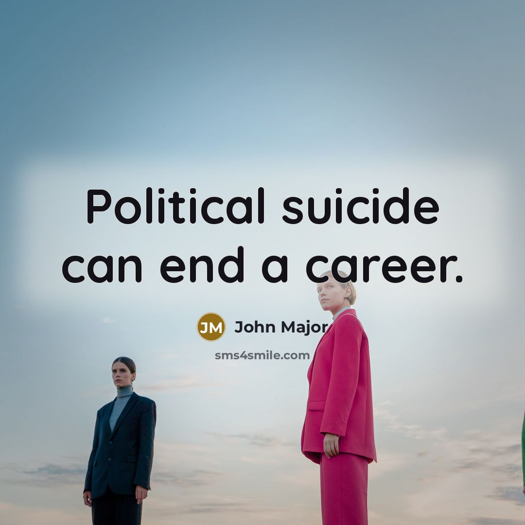 “Political suicide can end a career.…” quote by John Major
