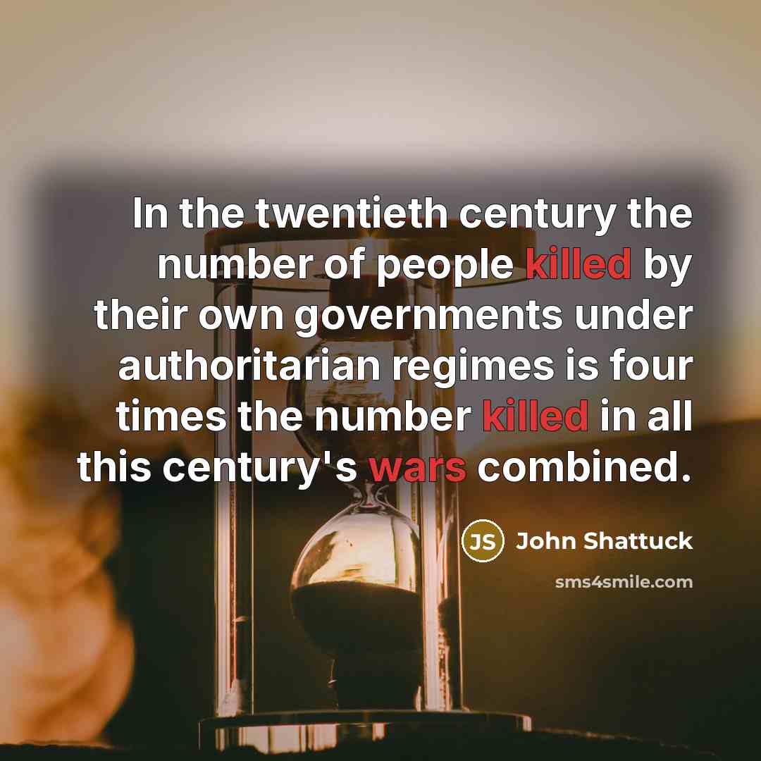 “In the twentieth century the number of people killed by…” quote by John Shattuck