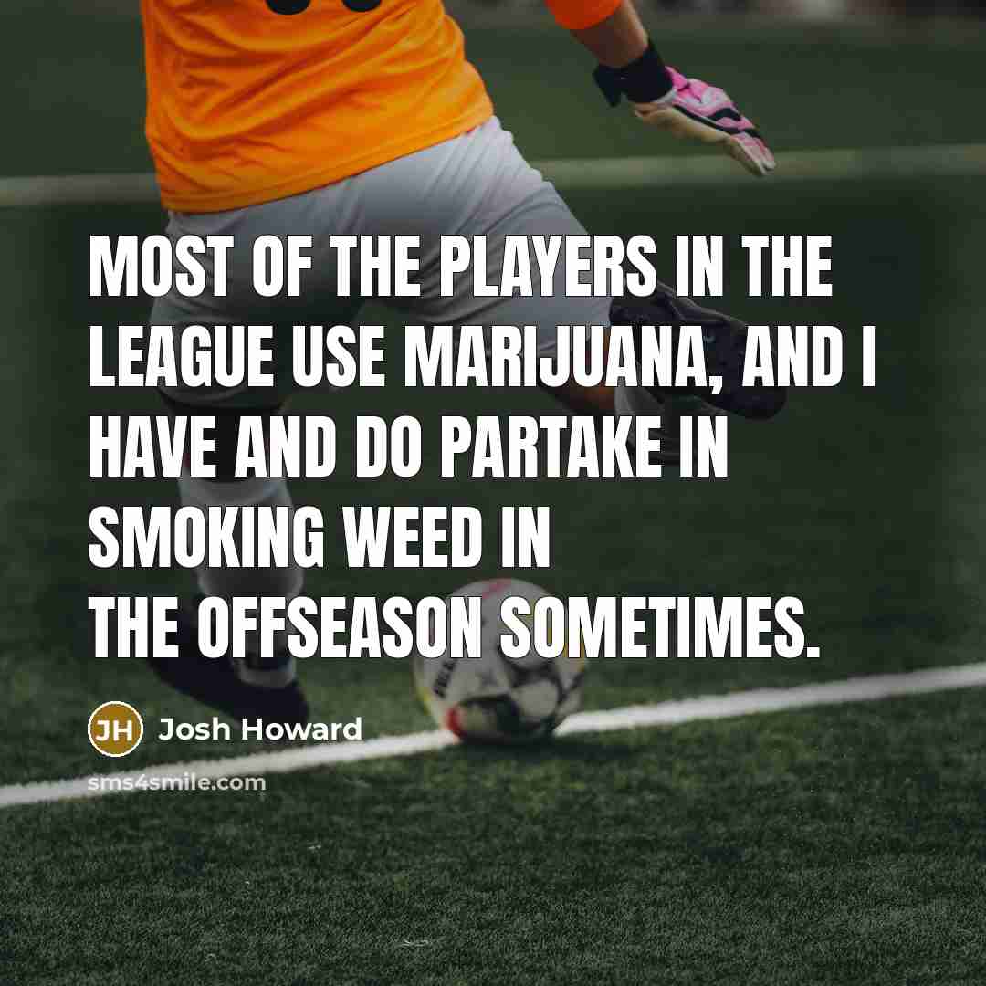 “Most of the players in the league use marijuana, and…” quote by Josh Howard