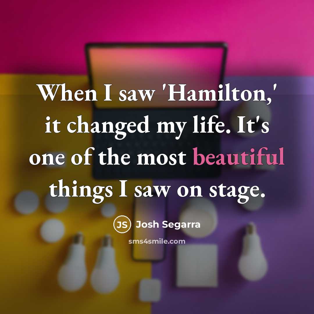“When I saw 'Hamilton,' it changed my life. It's one…” quote by Josh Segarra