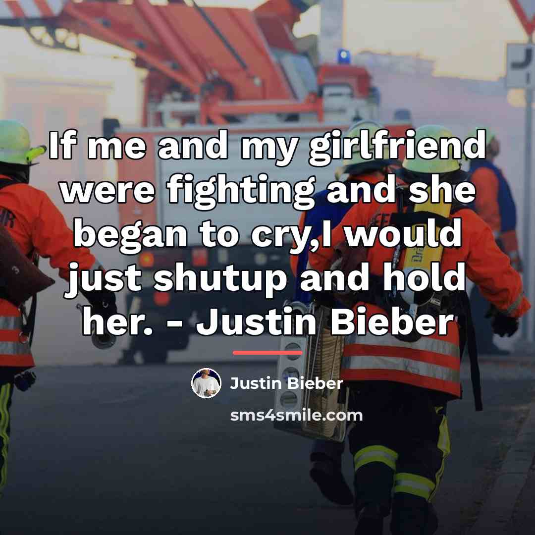 “If me and my girlfriend were fighting and she began…” quote by Justin Bieber