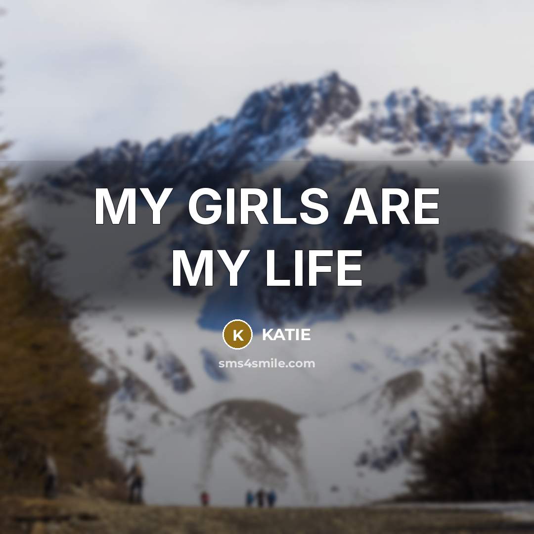 “MY GIRLS ARE MY LIFE” quote by KATIE