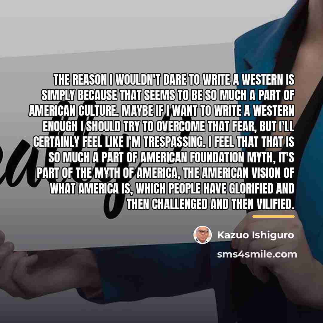 “The reason I wouldn't dare to write a Western is…” quote by Kazuo Ishiguro