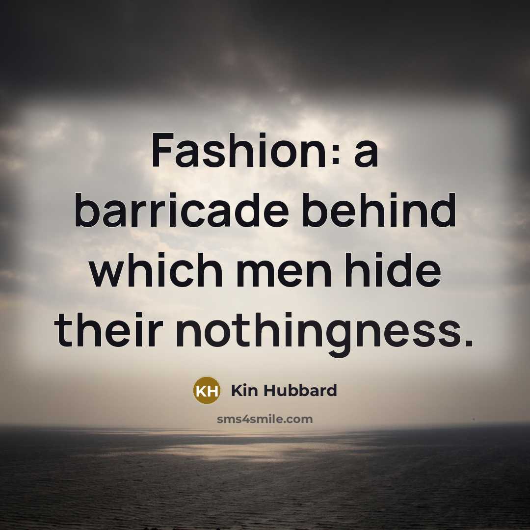 “Fashion: a barricade behind which men hide their nothingness.…” quote by Kin Hubbard