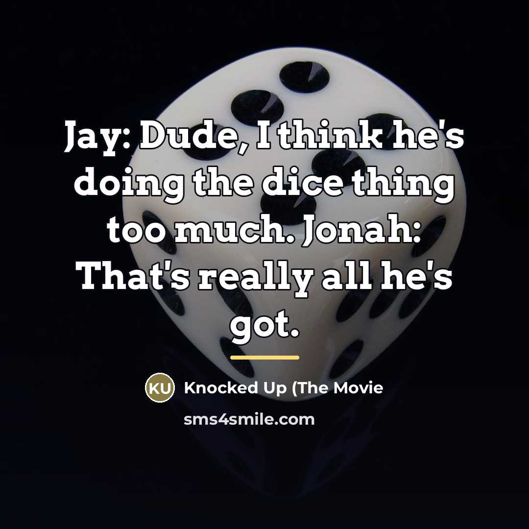 “Jay: Dude, I think he's doing the dice thing too…” quote by Knocked Up (The Movie