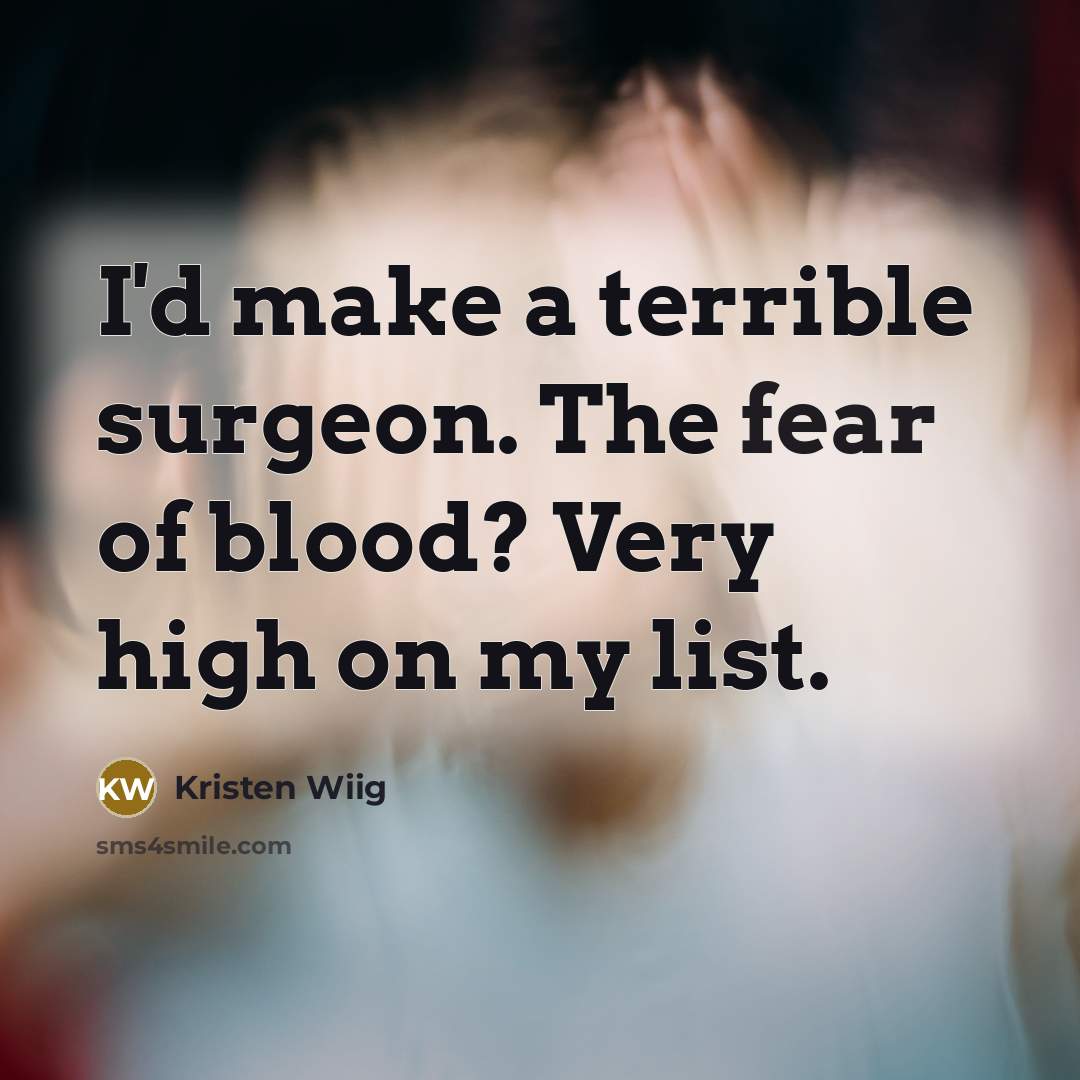 “I'd make a terrible surgeon. The fear of blood? Very…” quote by Kristen Wiig