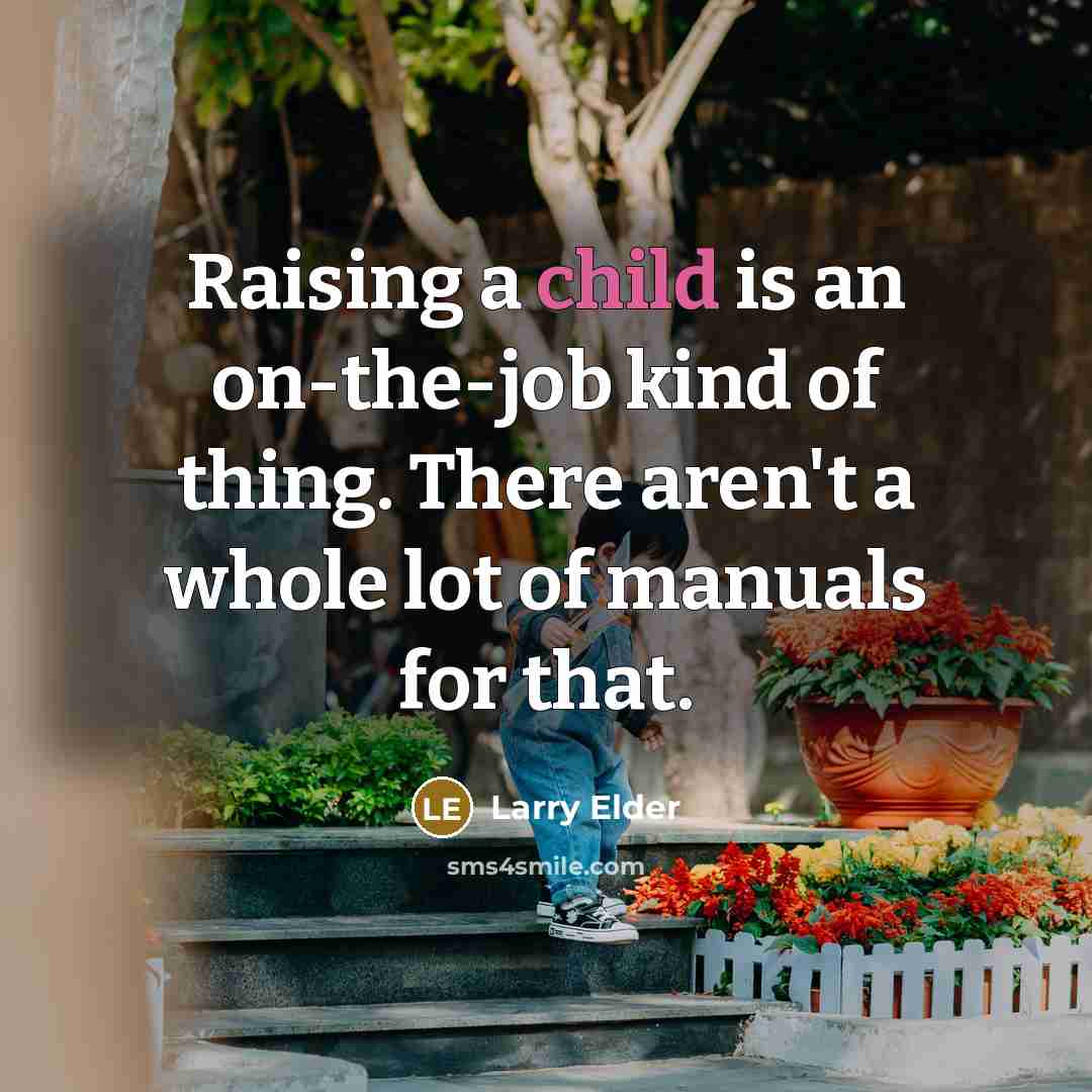 “Raising a child is an on-the-job kind of thing. There…” quote by Larry Elder