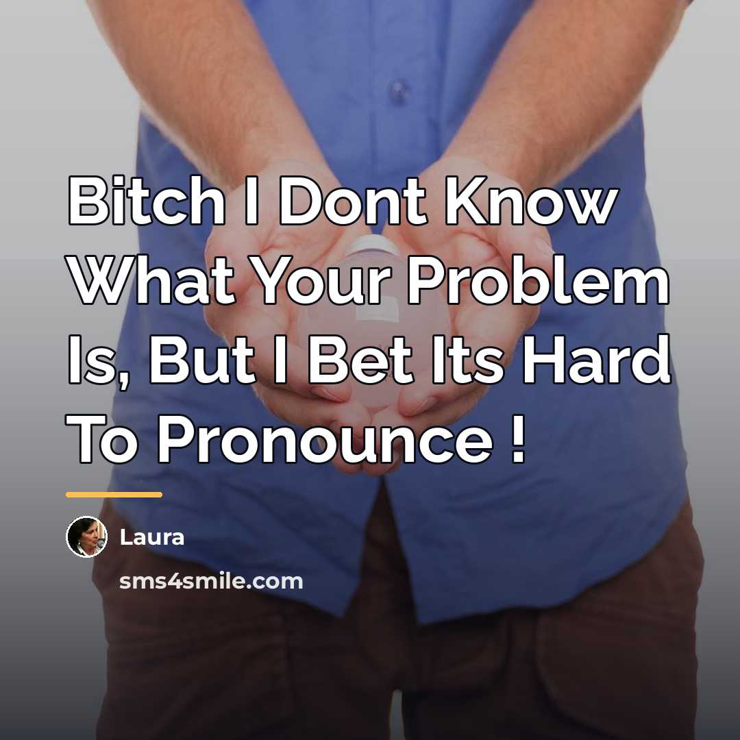“Bitch I Dont Know What Your Problem Is, But I…” quote by Laura