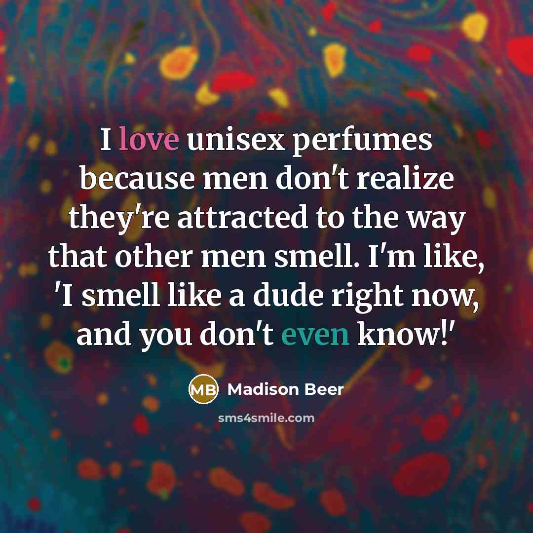 “I love unisex perfumes because men don't realize they're attracted…” quote by Madison Beer