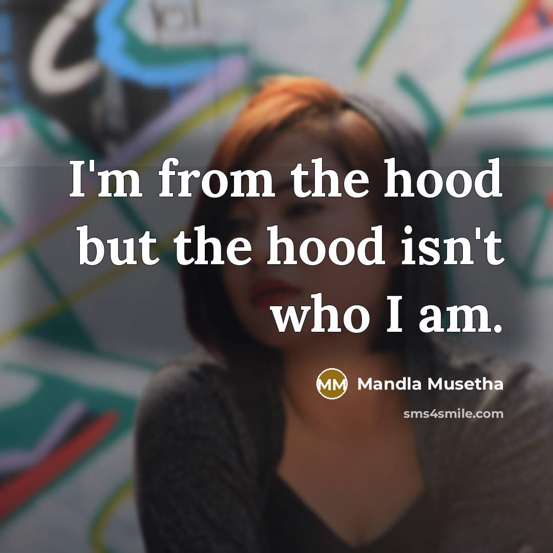 “I'm from the hood but the hood isn't who I…” quote by Mandla Musetha