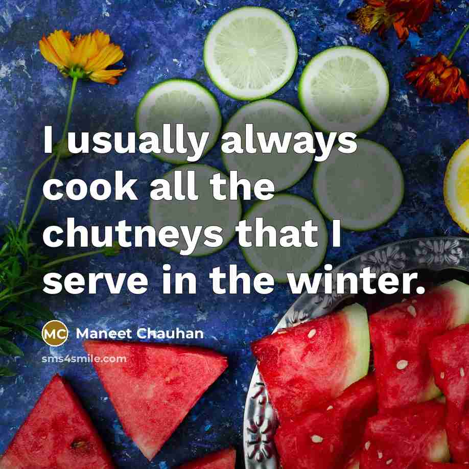 “I usually always cook all the chutneys that I serve…” quote by Maneet Chauhan