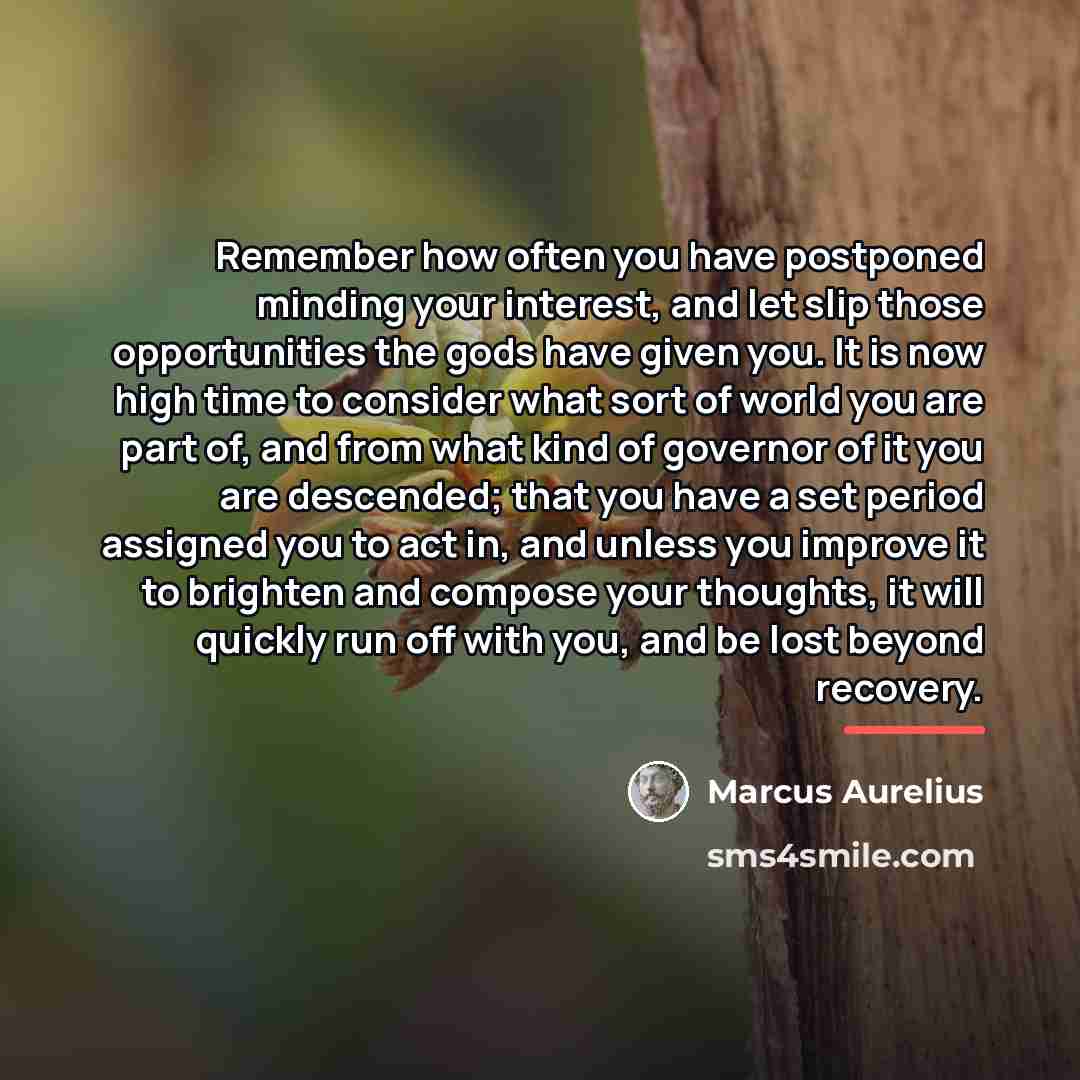 “Remember how often you have postponed minding your interest, and…” quote by Marcus Aurelius